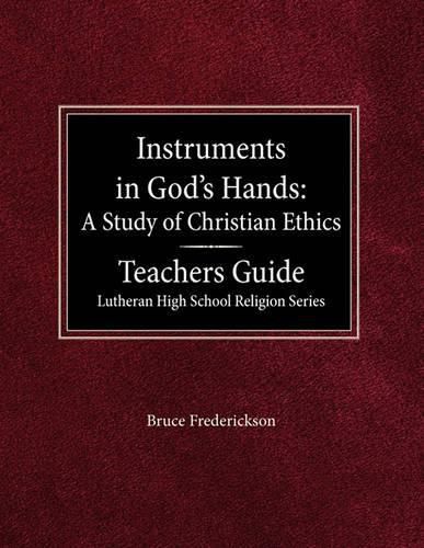 Instruments in God's Hands: A Study of Christians Ethics Teachers Guide Lutheran High School Religion Series