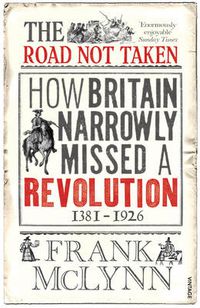 Cover image for The Road Not Taken: How Britain Narrowly Missed a Revolution, 1381-1926