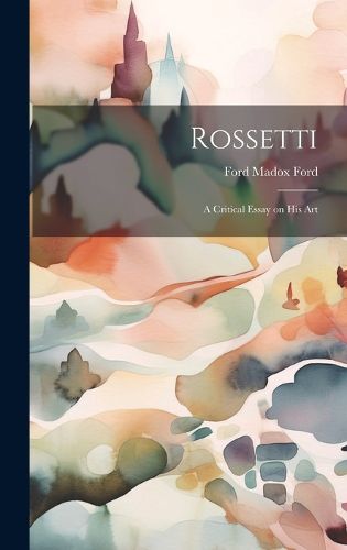 Cover image for Rossetti; a Critical Essay on his Art