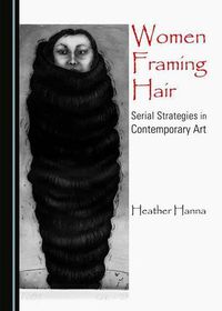 Cover image for Women Framing Hair: Serial Strategies in Contemporary Art