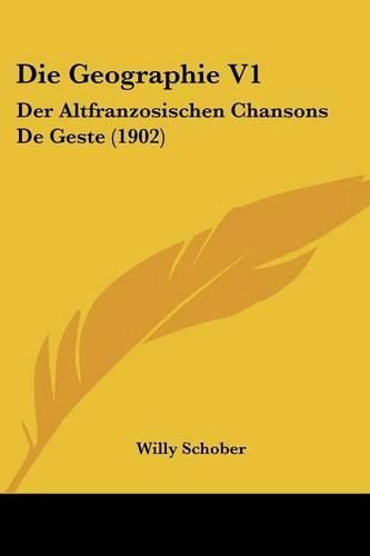 Cover image for Die Geographie V1: Der Altfranzosischen Chansons de Geste (1902)