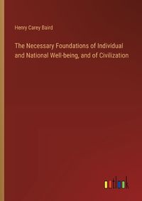 Cover image for The Necessary Foundations of Individual and National Well-being, and of Civilization