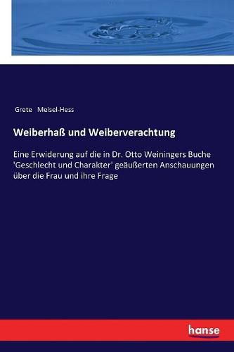 Cover image for Weiberhass und Weiberverachtung: Eine Erwiderung auf die in Dr. Otto Weiningers Buche 'Geschlecht und Charakter' geausserten Anschauungen uber die Frau und ihre Frage