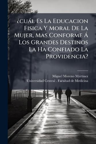 Cover image for A?cual Es La Educacion Fisica Y Moral De La Mujer, Mas Conforme A Los Grandes Destinos La Ha Confiado La Providencia?