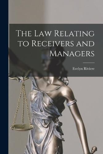 The Law Relating to Receivers and Managers