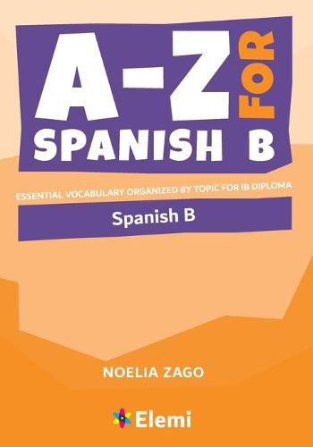 Cover image for A-Z for Spanish B: Essential vocabulary organized by topic for IB Diploma