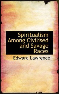 Cover image for Spiritualism Among Civilised and Savage Races