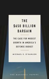 Cover image for The $650 Billion Bargain: The Case for Modest Growth in America's Defense Budget