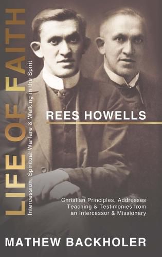 Rees Howells, Life of Faith, Intercession, Spiritual Warfare and Walking in the Spirit