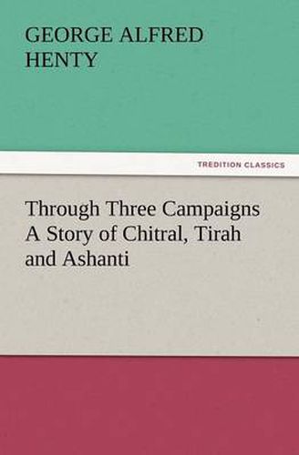 Cover image for Through Three Campaigns a Story of Chitral, Tirah and Ashanti