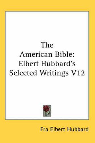 Cover image for The American Bible: Elbert Hubbard's Selected Writings V12