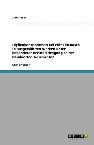 Cover image for Idyllenkonzeptionen bei Wilhelm Busch in ausgewahlten Werken unter besonderer Berucksichtigung seiner bebilderten Geschichten