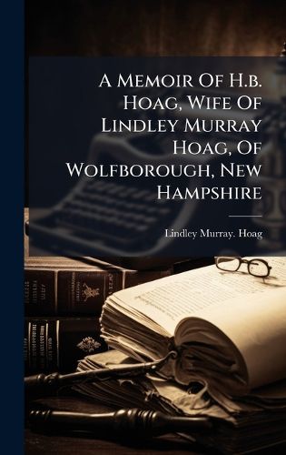 Cover image for A Memoir Of H.b. Hoag, Wife Of Lindley Murray Hoag, Of Wolfborough, New Hampshire
