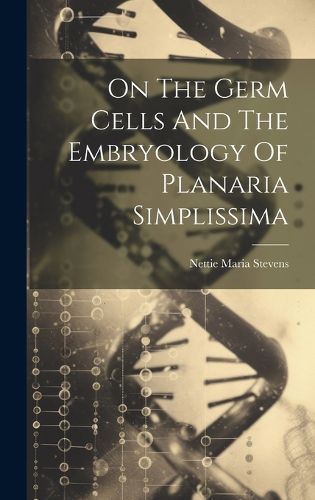 Cover image for On The Germ Cells And The Embryology Of Planaria Simplissima