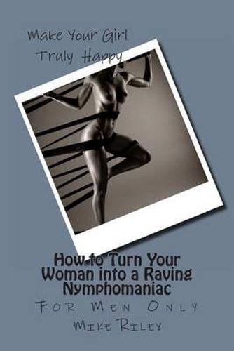 Cover image for How to Turn Your Woman into a Raving Nymphomaniac: For Men Only