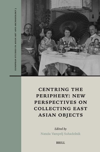 Cover image for Centring the Periphery: New Perspectives on Collecting East Asian Objects