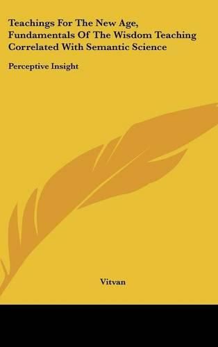 Cover image for Teachings for the New Age, Fundamentals of the Wisdom Teaching Correlated with Semantic Science: Perceptive Insight