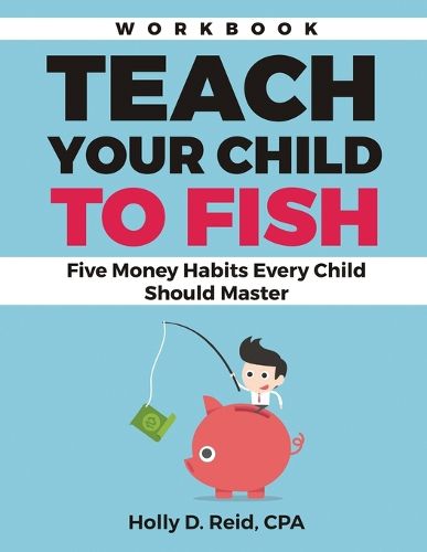 Cover image for Teach Your Child to Fish Workbook: Five Money Habits Every Child Should Master