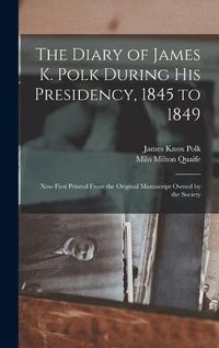 Cover image for The Diary of James K. Polk During His Presidency, 1845 to 1849