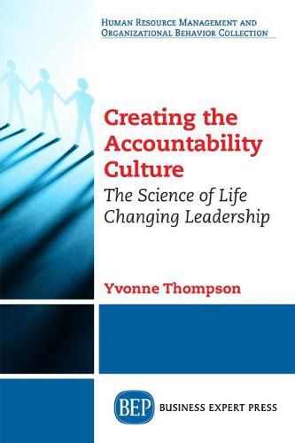 Cover image for Creating the Accountability Culture: The Science of Life Changing Leadership