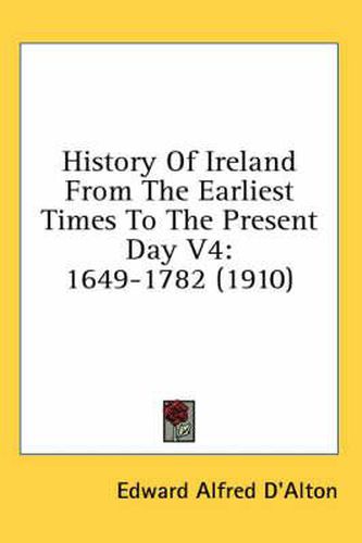 Cover image for History of Ireland from the Earliest Times to the Present Day V4: 1649-1782 (1910)