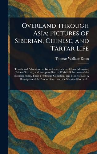 Cover image for Overland Through Asia; Pictures of Siberian, Chinese, and Tartar Life