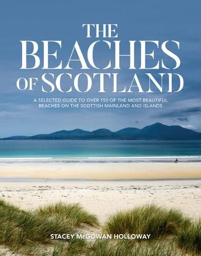 Cover image for The Beaches of Scotland: A selected guide to over 150 of the most beautiful beaches on the Scottish mainland and islands