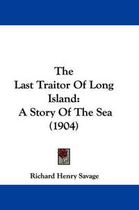 Cover image for The Last Traitor of Long Island: A Story of the Sea (1904)