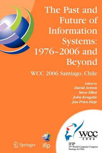 Cover image for The Past and Future of Information Systems: 1976 -2006 and Beyond: IFIP 19th World Computer Congress, TC-8, Information System Stream, August 21-23, 2006, Santiago, Chile