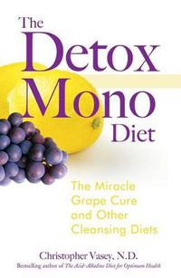 Cover image for The Detox Mono Diet: The Miracle Grape Cure and Other Cleanising Diets