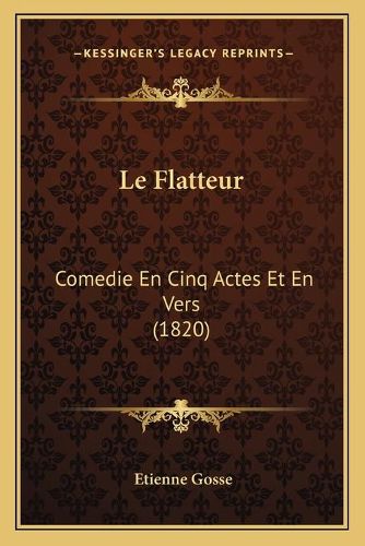 Cover image for Le Flatteur: Comedie En Cinq Actes Et En Vers (1820)