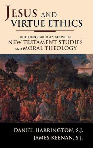 Jesus and Virtue Ethics: Building Bridges between New Testament Studies and Moral Theology