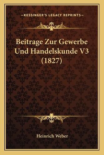 Beitrage Zur Gewerbe Und Handelskunde V3 (1827)