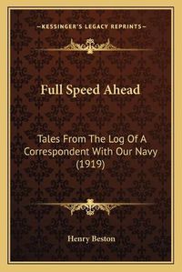 Cover image for Full Speed Ahead: Tales from the Log of a Correspondent with Our Navy (1919)