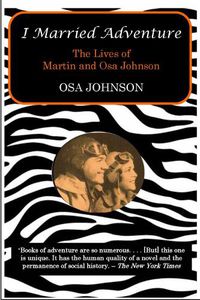 Cover image for I Married Adventure: The Lives of Martin and Osa Johnson