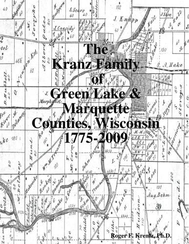 Cover image for The Kranz Family of Green Lake & Marquette Counties, Wisconsin 1775-2009
