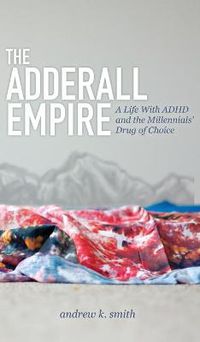Cover image for The Adderall Empire: A Life With ADHD and the Millennials' Drug of Choice