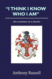 Cover image for "I Think I Know Who I am": the Anatomy of a Family