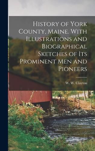 Cover image for History of York County, Maine. With Illustrations and Biographical Sketches of its Prominent men and Pioneers