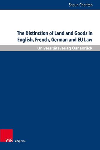 Cover image for The Distinction of Land and Goods in English, French, German and EU Law: The Use of a Universal Classification through the Example of Standing Timber and other Things agreed to be severed from Land