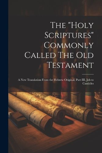 Cover image for The "Holy Scriptures" Commonly Called The Old Testament