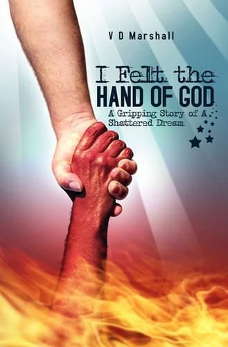 Cover image for I Felt The Hand Of God: A Gripping Story of A Shattered Dream