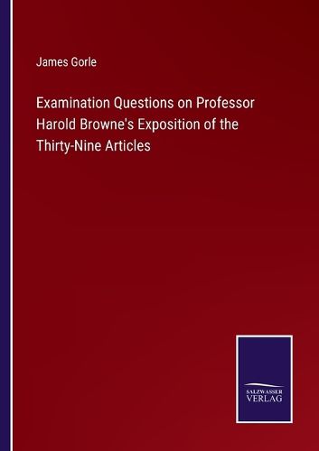 Examination Questions on Professor Harold Browne's Exposition of the Thirty-Nine Articles