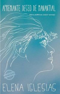 Cover image for Apremiante deseo de manantial: Obra poetica (1977 - 2009)