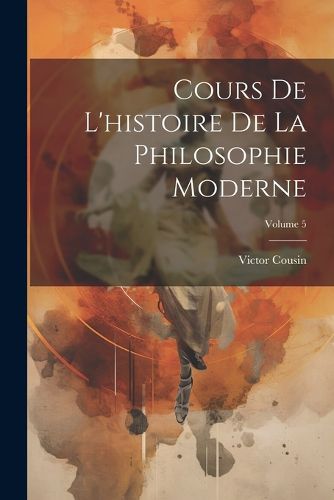 Cover image for Cours De L'histoire De La Philosophie Moderne; Volume 5