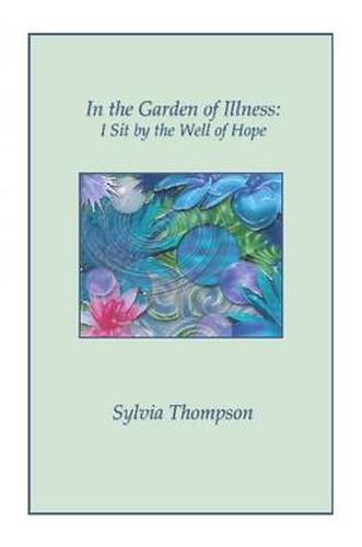 Cover image for In the Garden of Illness: I Sit by the Well of Hope