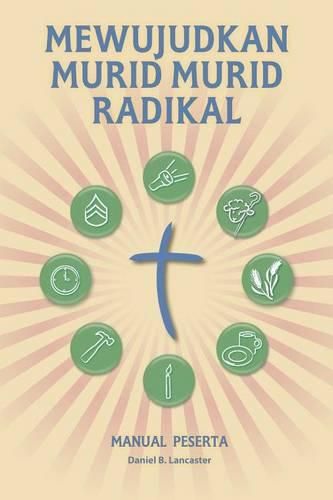 Mewujudkan Murid Murid Radikal - Manual Peserta: A Manual to Facilitate Training Disciples in House Churches, Small Groups, and Discipleship Groups, Leading Towards a Church-Planting Movement