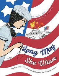 Cover image for Long May She Wave: The True Story of Caroline Pickersgill and Her Star-Spangled Creation
