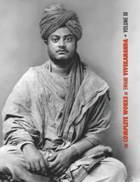 Cover image for The Complete Works of Swami Vivekananda, Volume 3: Lectures and Discourses, Bhakti-Yoga, Para-Bhakti or Supreme Devotion, Lectures from Colombo to Almora, Reports in American Newspapers, Buddhistic India