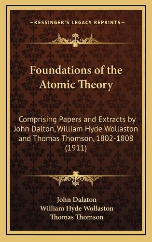 Foundations of the Atomic Theory: Comprising Papers and Extracts by John Dalton, William Hyde Wollaston and Thomas Thomson, 1802-1808 (1911)